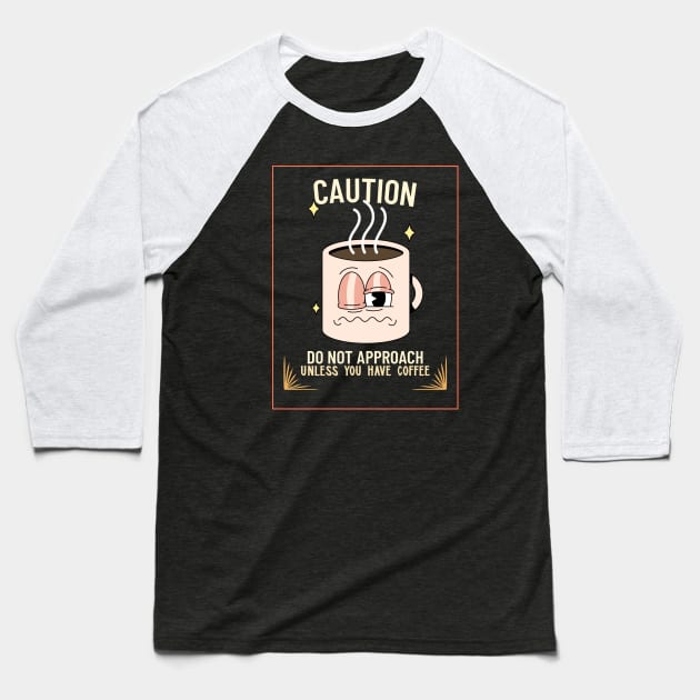 Caution! Do not approach unless you have coffee Baseball T-Shirt by caffeind